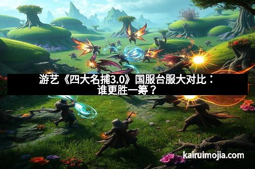 游艺《四大名捕3.0》国服台服大对比：谁更胜一筹？